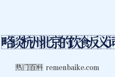 略谈杭州北京的饮食反义词是什么意思的图片